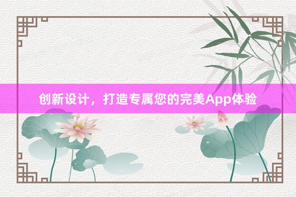 创新设计，打造专属您的完美App体验